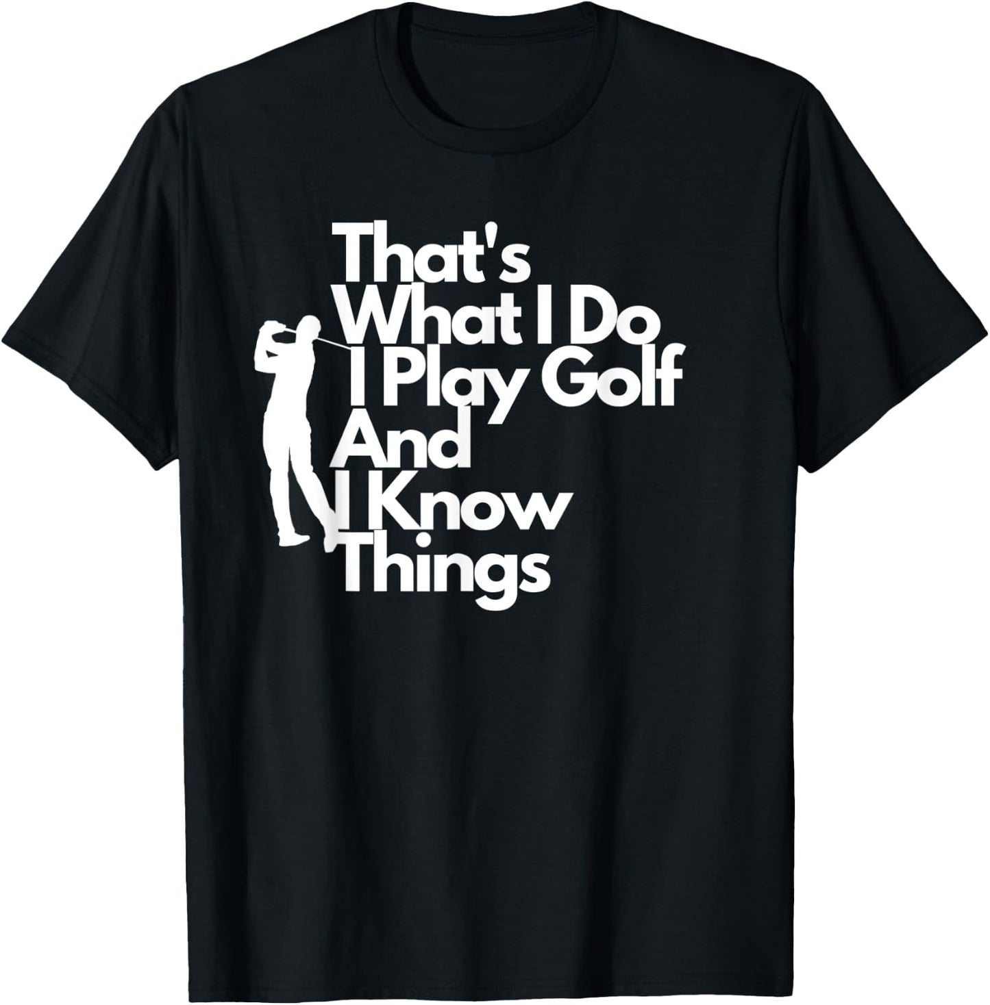 That's What I Do I Play Golf And I Know Things T-Shirt - T-Shirt | Black