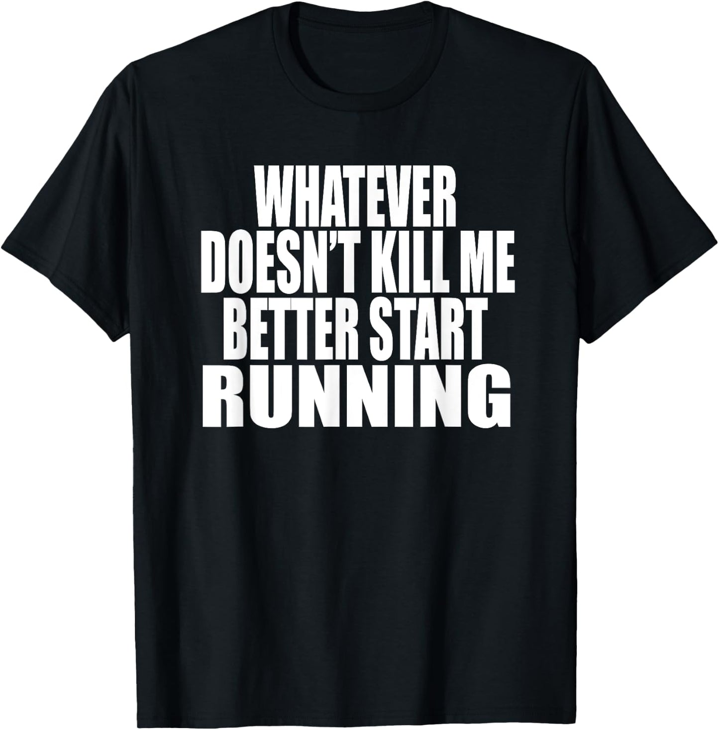WHATEVER DOESN'T KILL ME BETTER START RUNNING Motivational T-Shirt - T-Shirt | Black