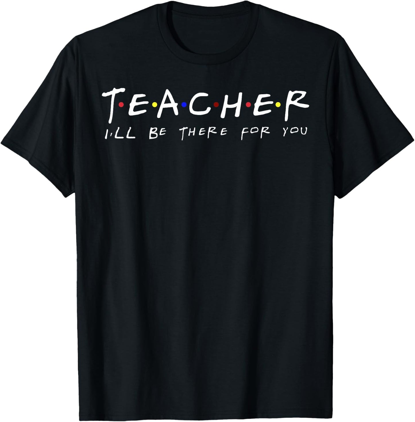 Teacher - I'll Be There For You - Funny Friends Themed Men Women T-Shirt - T-Shirt | Black