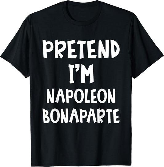 Pretend I'm Napoleon Bonaparte Costume Lazy Easy Halloween T-Shirt - T-Shirt | Black