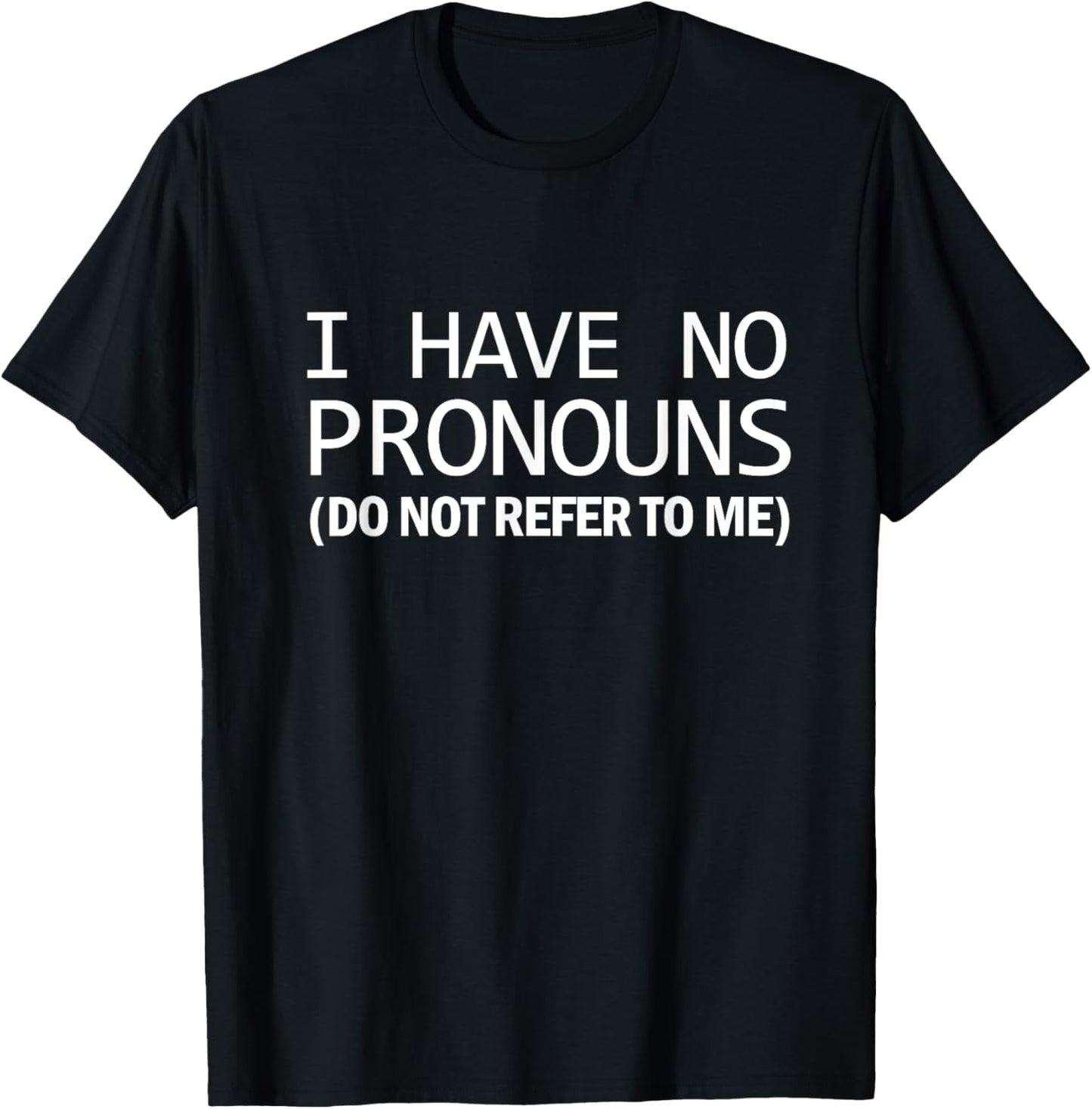 Funny Woke Humor I Have No Pronouns Do Not Refer To Me T-Shirt - T-Shirt | Black
