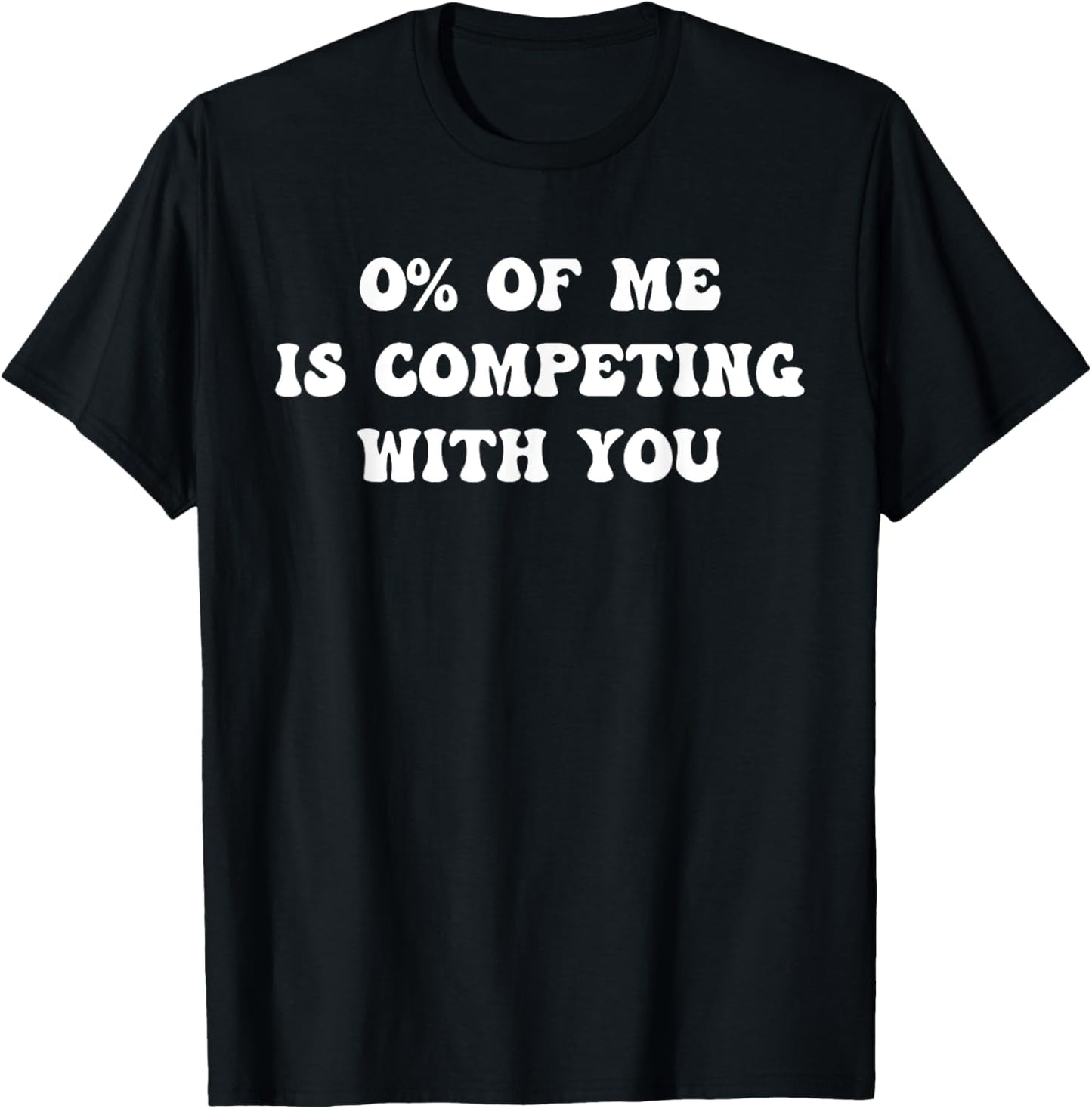 Funny 0% of me is competing with you Quote Art and Sarcastic T-Shirt - T-Shirt | Black