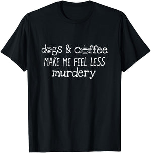 Dogs And Coffee Make Me Feel Less Murdery Lover Shirt T-Shirt - T-Shirt | Black