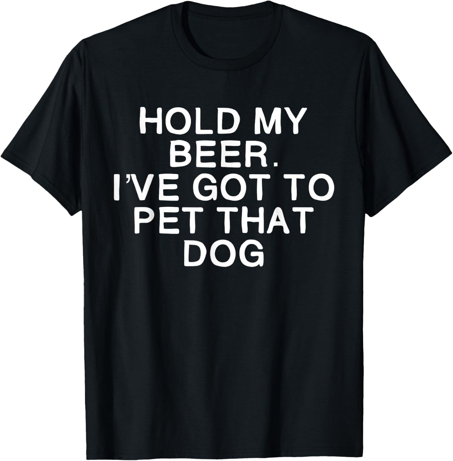 Hold My Beer I've Got To Pet That Dog Men Women T-Shirt - T-Shirt | Black