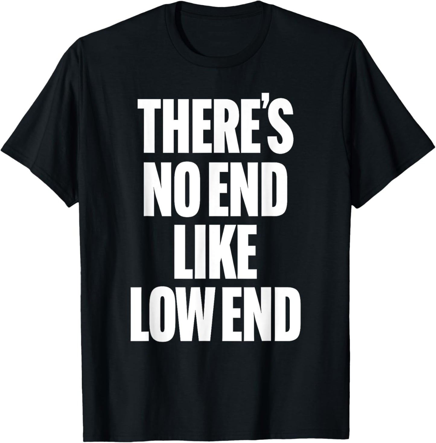 THERE'S NO END LIKE LOW END rock n roll 80s bass drummer rap T-Shirt - T-Shirt | Black