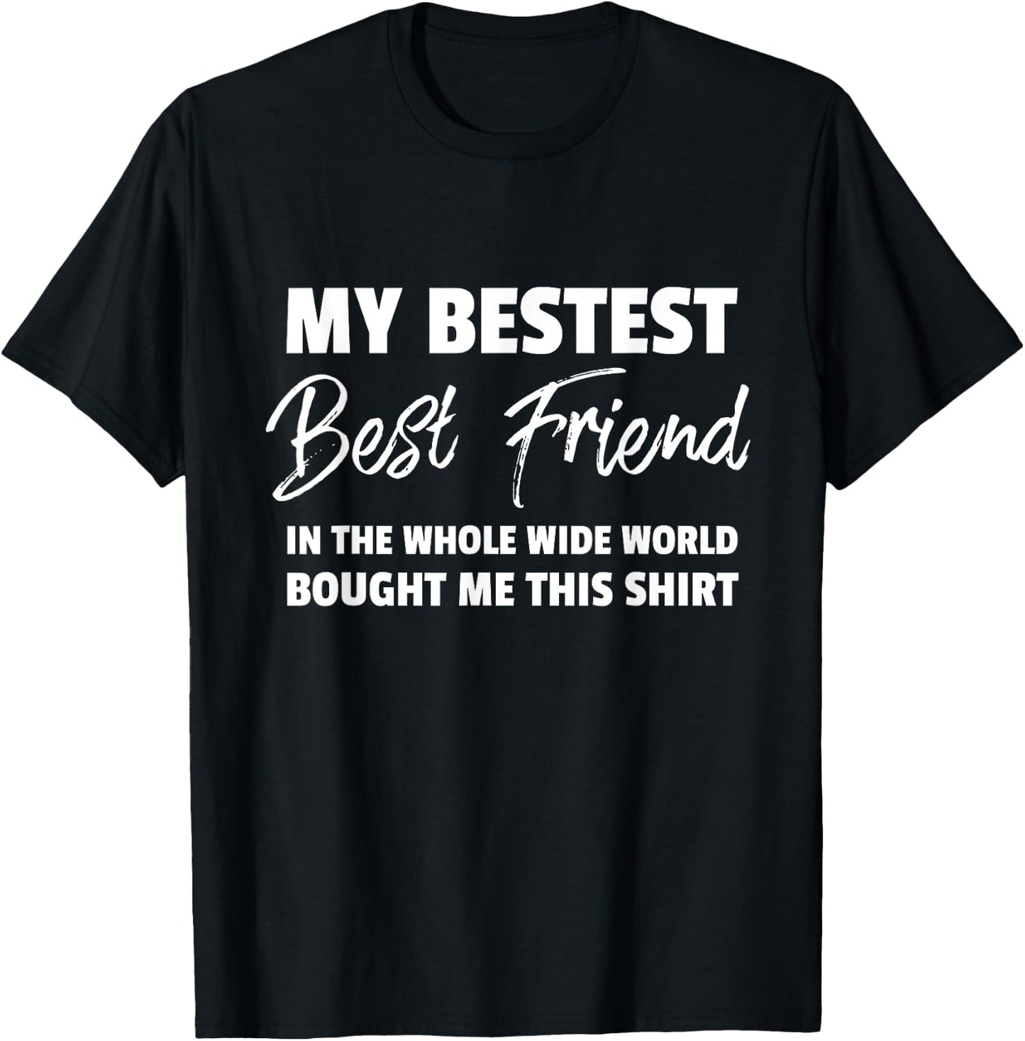 My Bestest Best Friend Bought Me This T Shirt T-Shirt - T-Shirt | Black