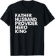 Father Husband Provider King Hero Father's Day T-Shirt - T-Shirt | Black
