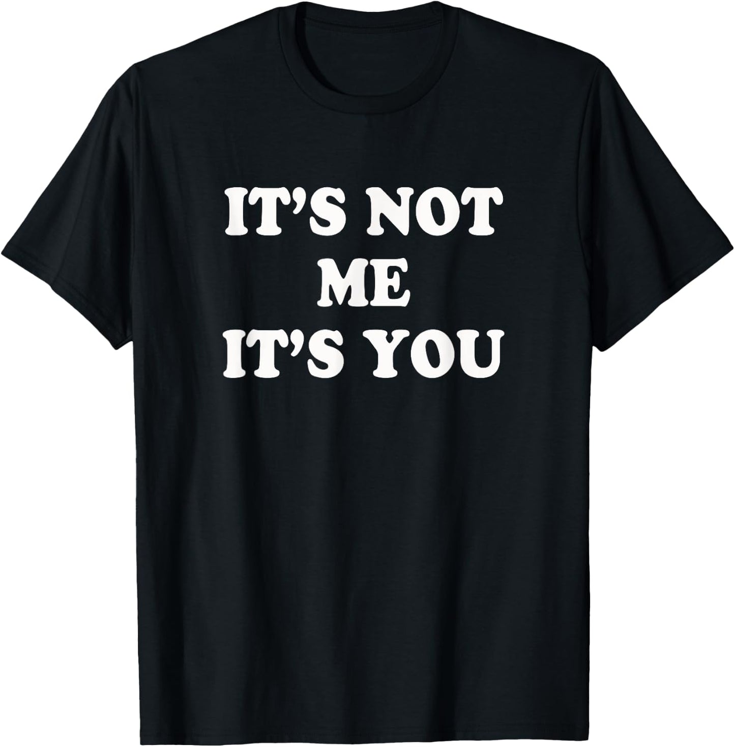 It's not me It's you | Funny and sarcastic woman T-Shirt - T-Shirt | Black