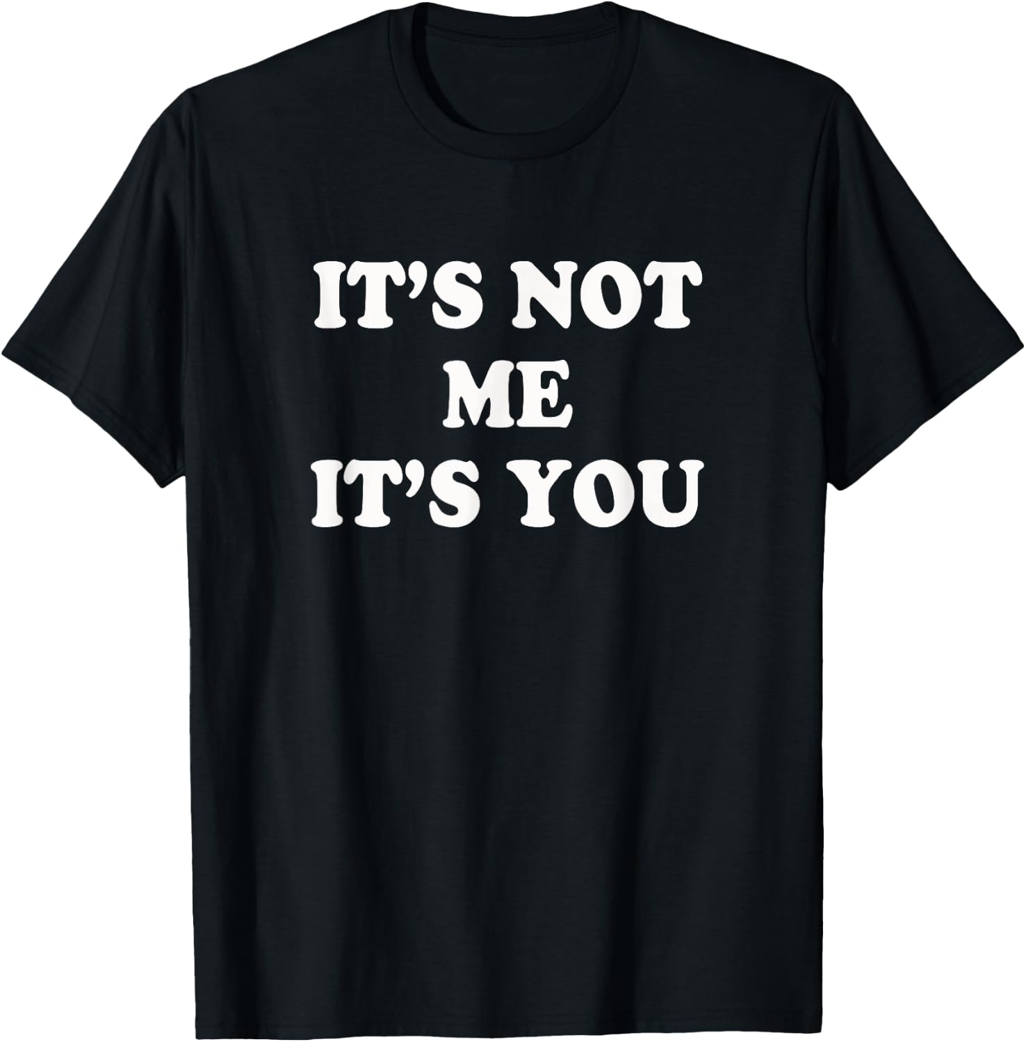 It's not me It's you | Funny and sarcastic woman T-Shirt - T-Shirt | Black