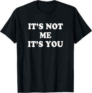 It's not me It's you | Funny and sarcastic woman T-Shirt - T-Shirt | Black