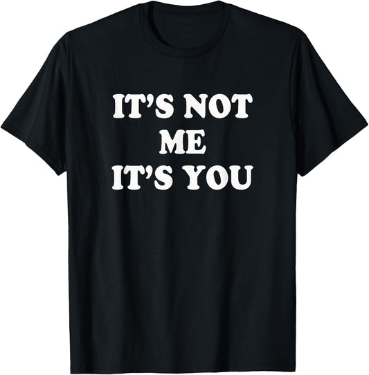 It's not me It's you | Funny and sarcastic woman T-Shirt - T-Shirt | Black