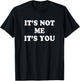 It's not me It's you | Funny and sarcastic woman T-Shirt - T-Shirt | Black