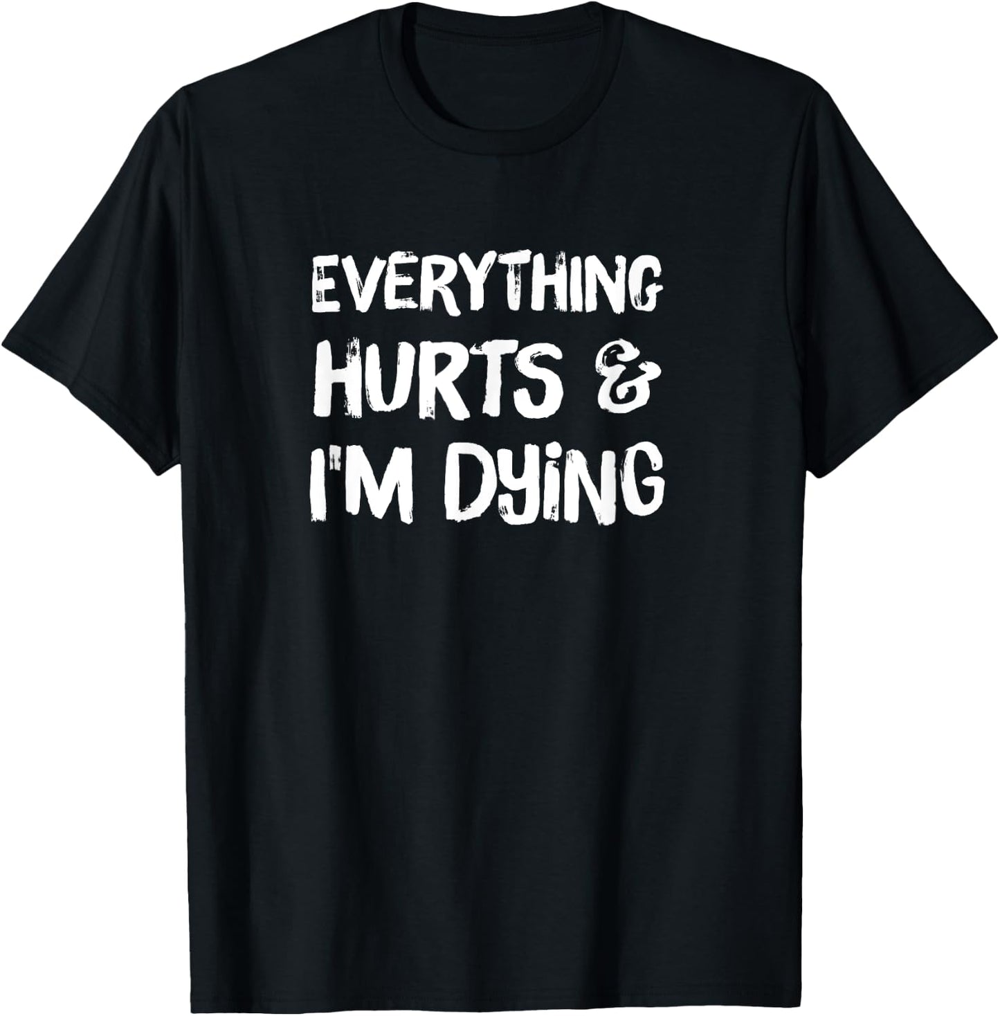 Everything Hurts & I'm Dying Funny Workout Life T-Shirt - T-Shirt | Black