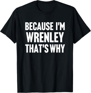 Because I'm Wrenley That's Why Am Personalized Name T-Shirt - T-Shirt | Black
