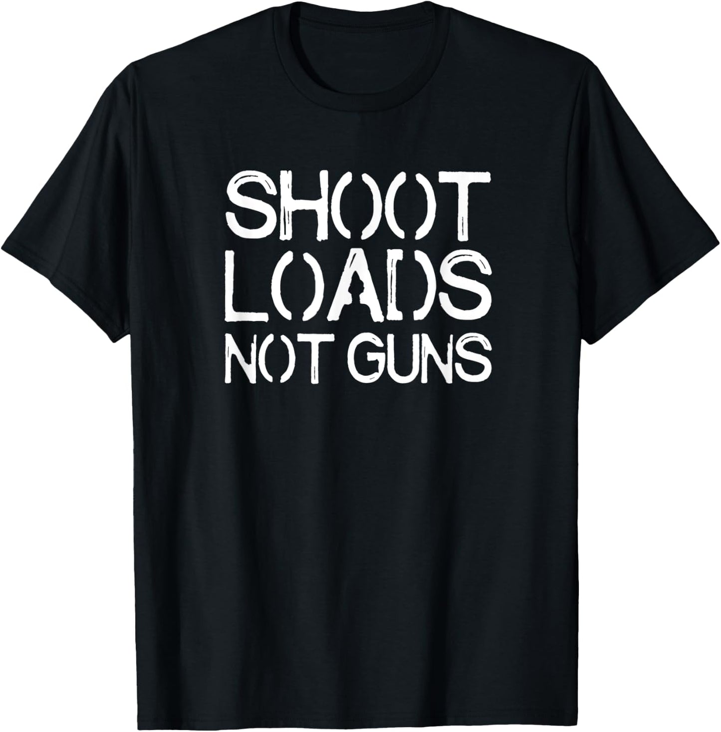 Shoot Loads Not Guns T-Shirt - T-Shirt | Black