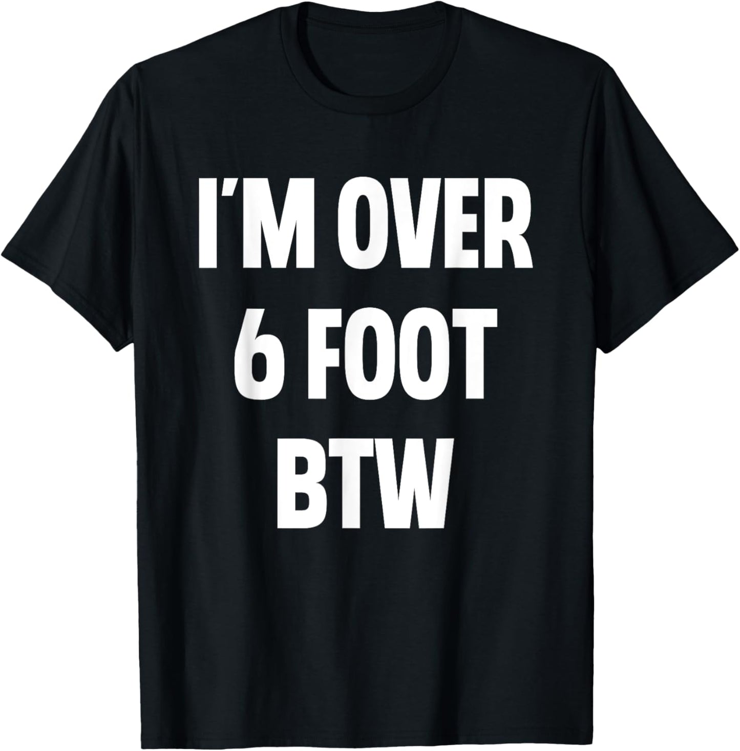 I'm Over 6 Foot Btw Funny Joke Cheesy Pickup Lines T-Shirt - T-Shirt | Black