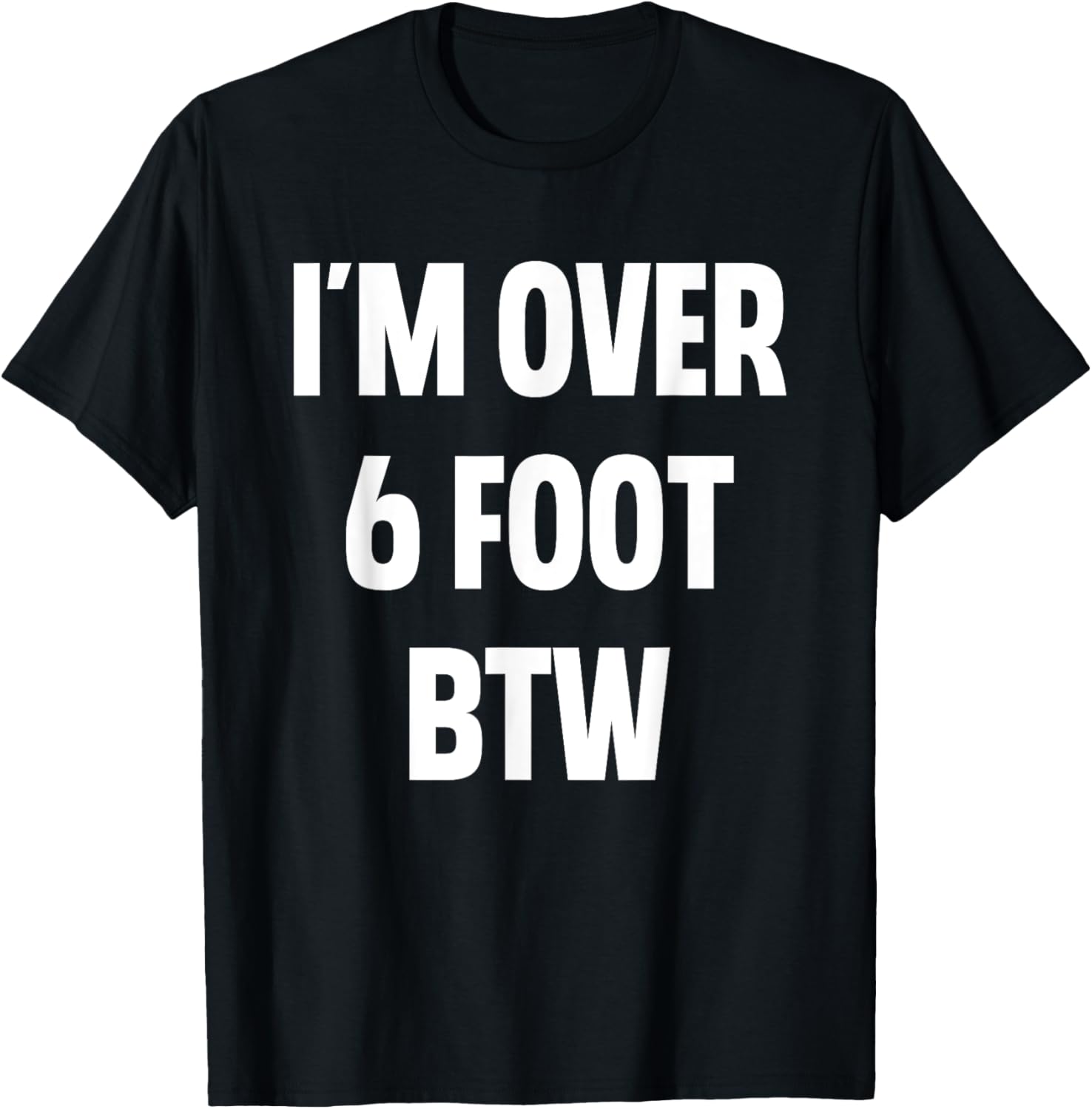 I'm Over 6 Foot Btw Funny Joke Cheesy Pickup Lines T-Shirt - T-Shirt | Black