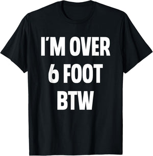 I'm Over 6 Foot Btw Funny Joke Cheesy Pickup Lines T-Shirt - T-Shirt | Black
