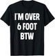 I'm Over 6 Foot Btw Funny Joke Cheesy Pickup Lines T-Shirt - T-Shirt | Black