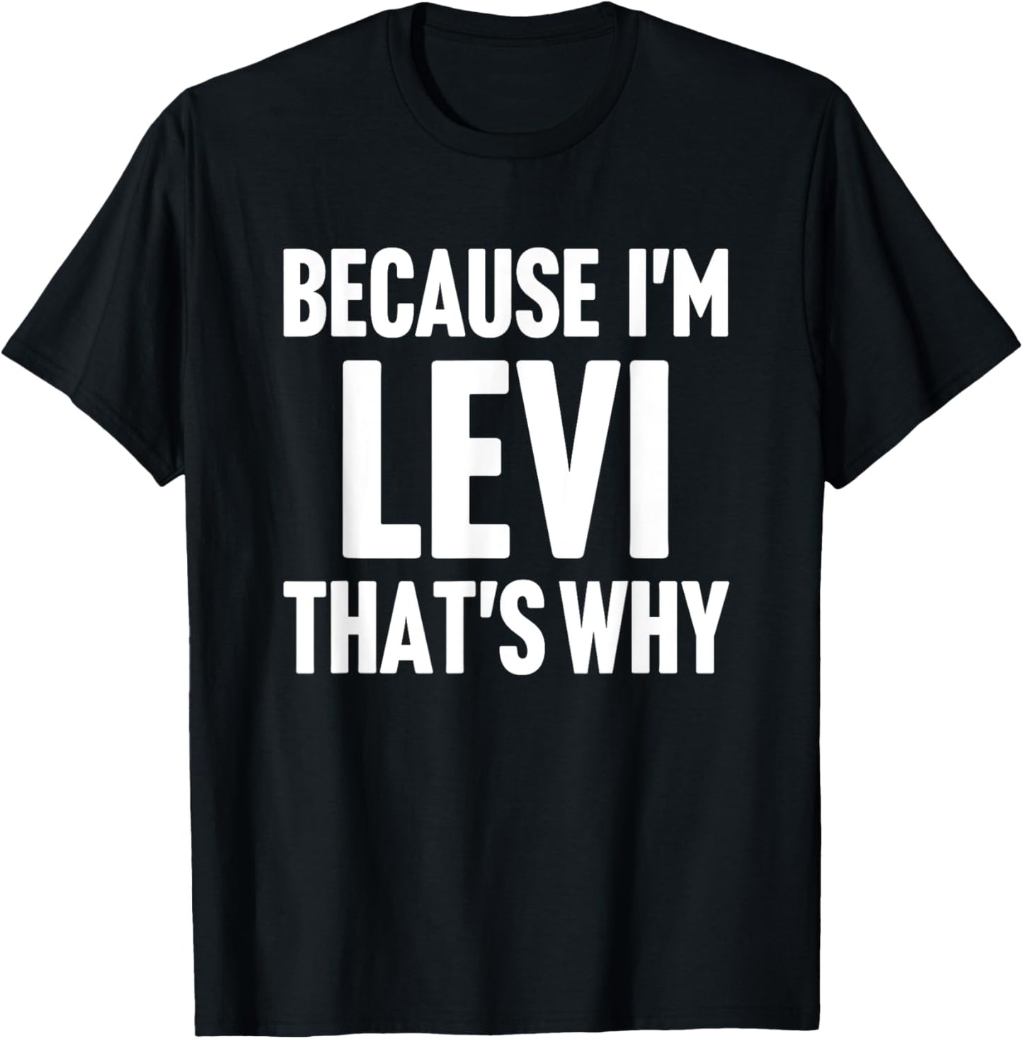Because I'm Levi That's Why Am Personalized Name T-Shirt - T-Shirt | Black