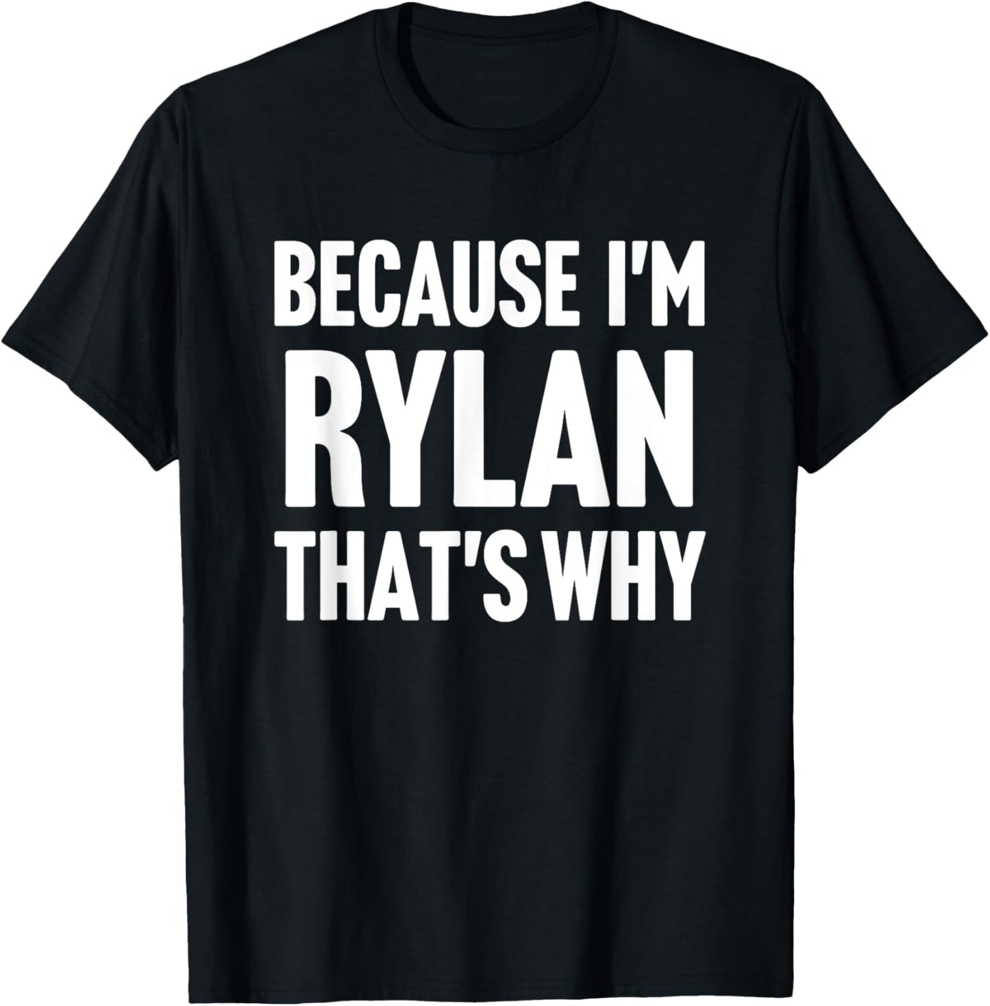 Because I'm Rylan That's Why Am Personalized Name T-Shirt - T-Shirt | Black