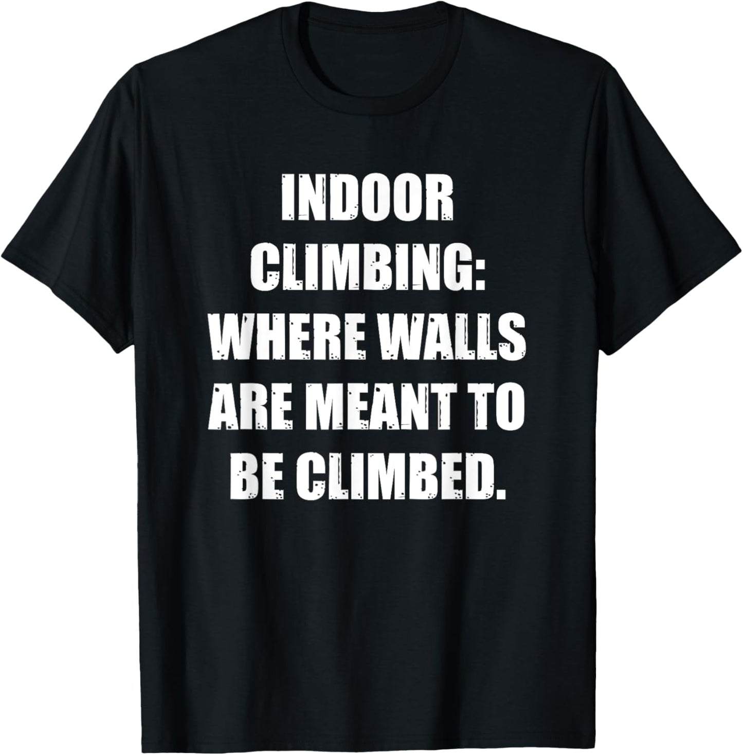 Indoor Climbing: Where Walls Are Meant to Be Climbed T-Shirt - T-Shirt | Black