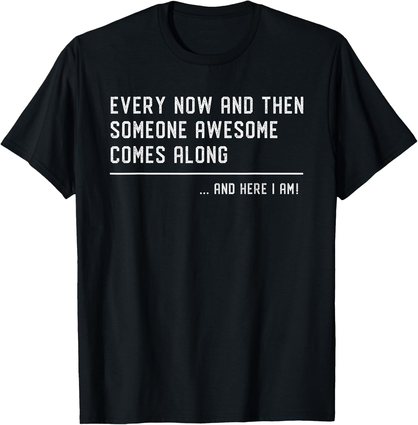 Every Now And Then Someone Awesome Comes Along Funny Ironic T-Shirt - T-Shirt | Black