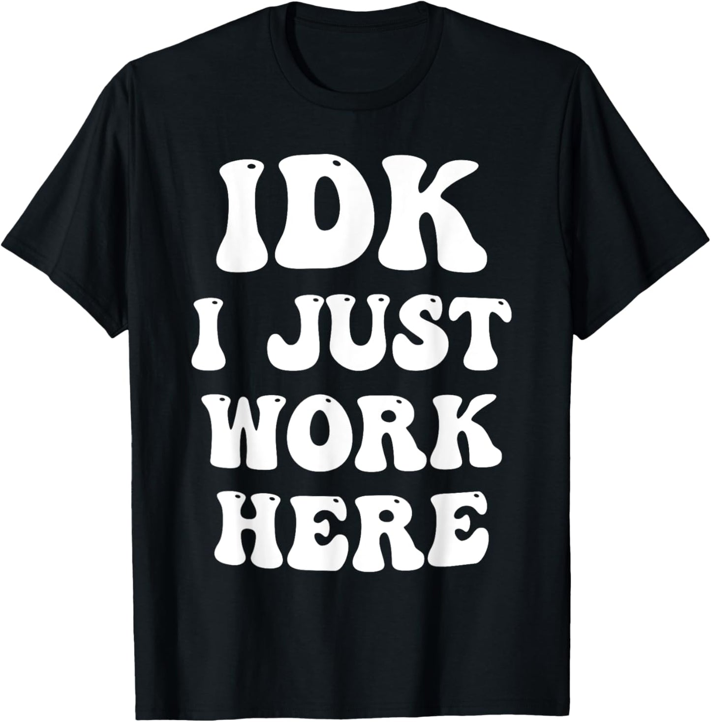 IDK I Just Work Here T-Shirt - T-Shirt | Black