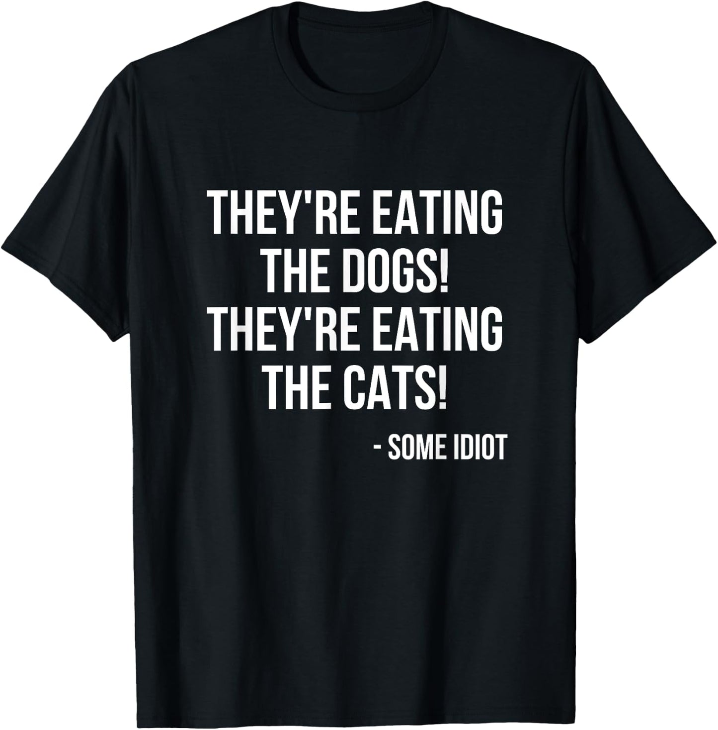They're Eating The Dogs! They're Eating The Cats! T-Shirt - T-Shirt | Black