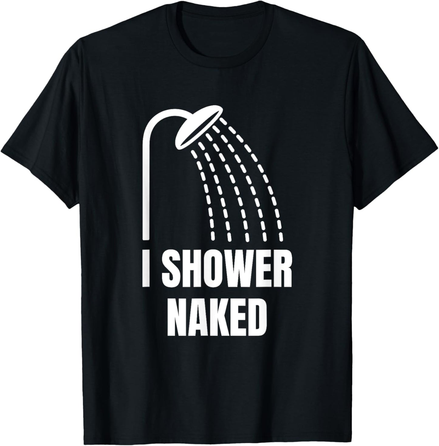 I Shower Naked Funny T-Shirt - T-Shirt | Black