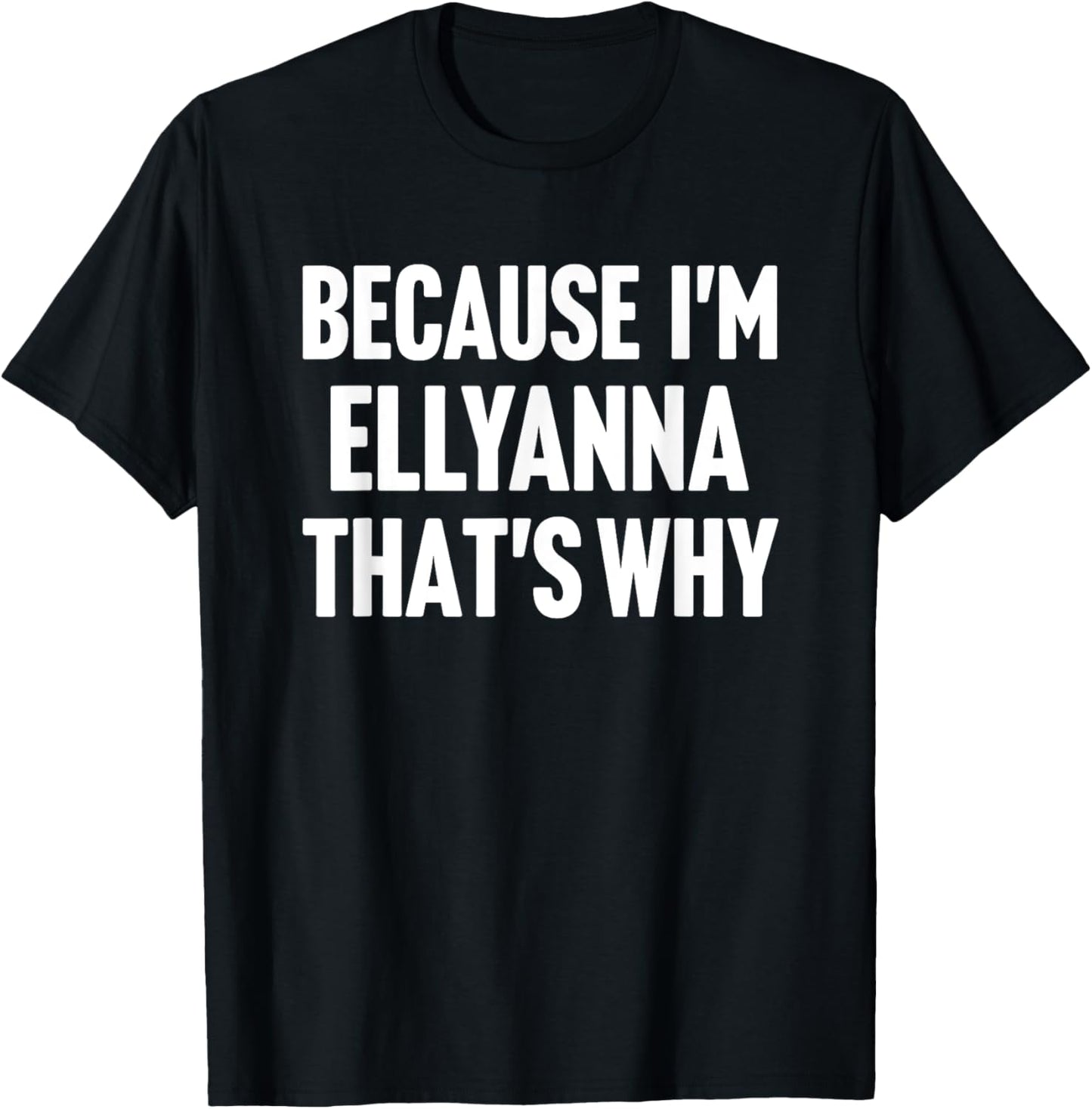 Because I'm Ellyanna That's Why Am Personalized Name T-Shirt - T-Shirt | Black