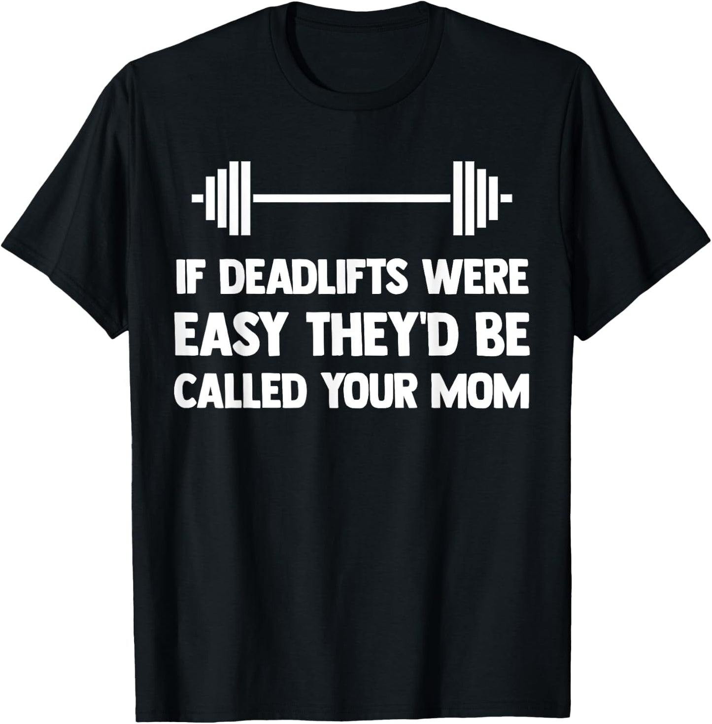If Deadlifts Were Easy - Funny Your Mom Weightlifting Joke T-Shirt - T-Shirt | Black