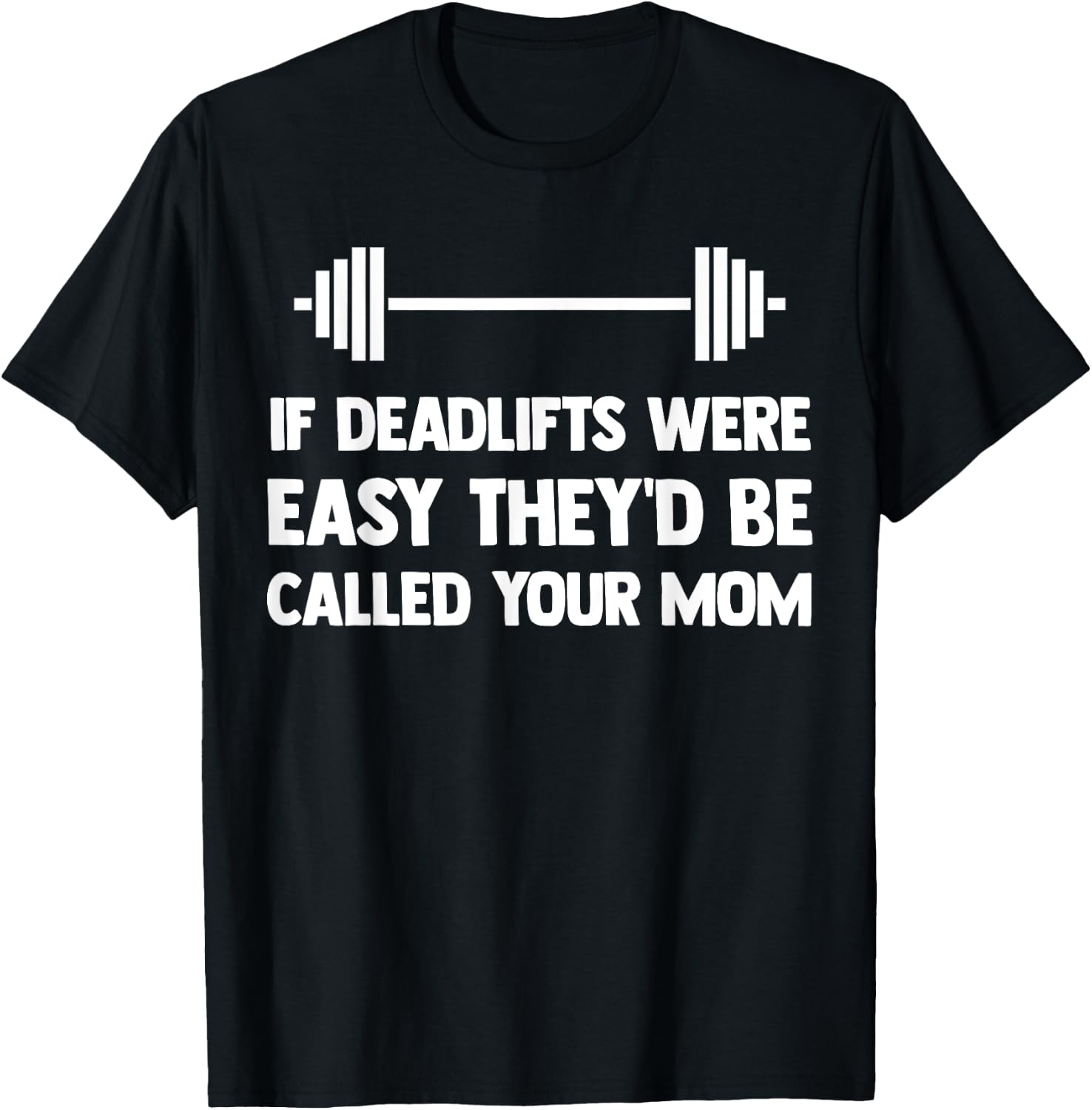 If Deadlifts Were Easy - Funny Your Mom Weightlifting Joke T-Shirt - T-Shirt | Black