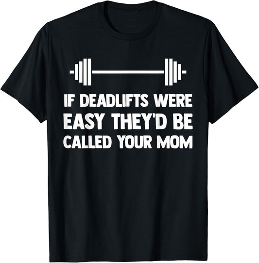 If Deadlifts Were Easy - Funny Your Mom Weightlifting Joke T-Shirt - T-Shirt | Black