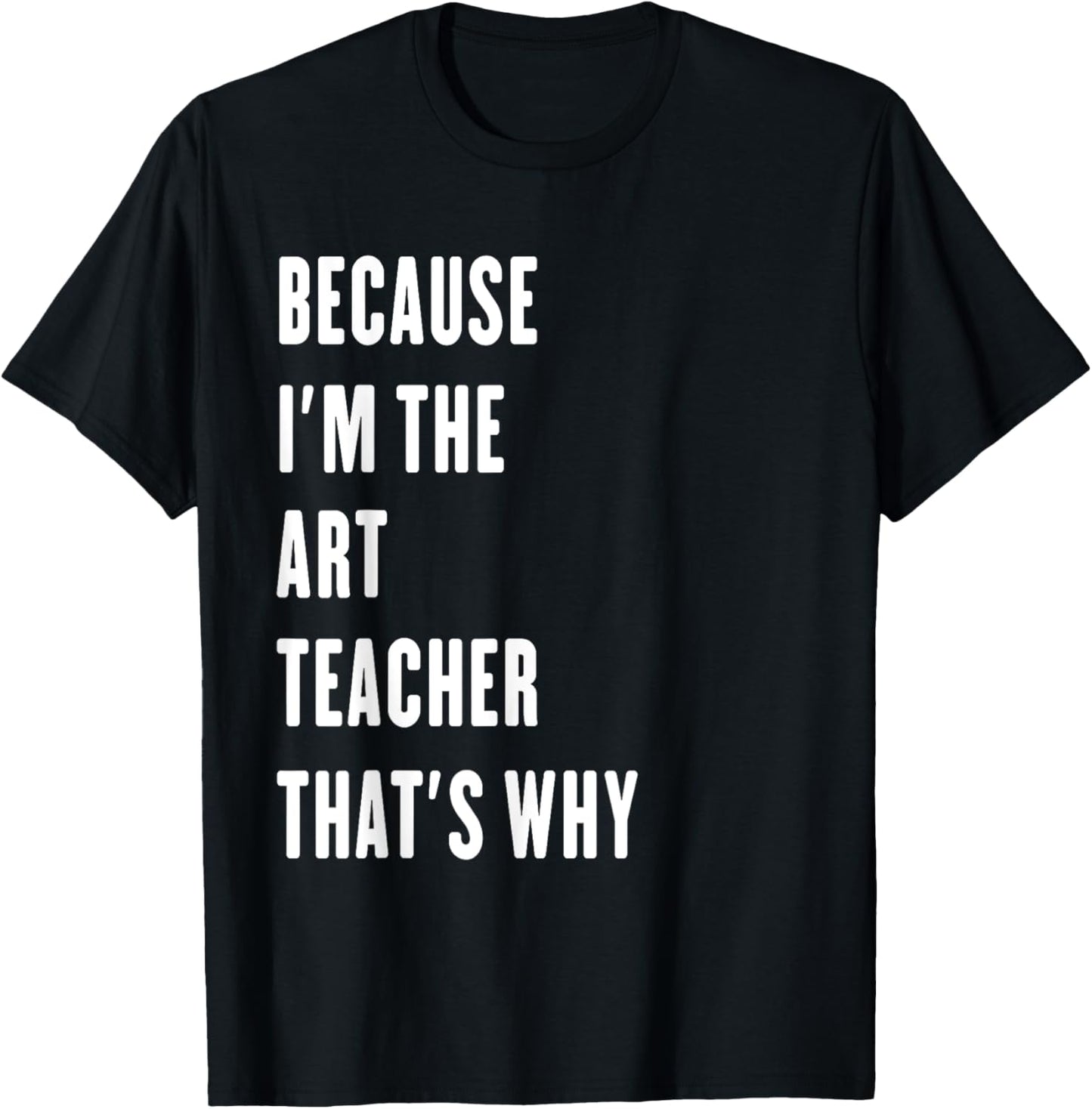 because i'm the Art Teacher that's why T-Shirt - T-Shirt | Black