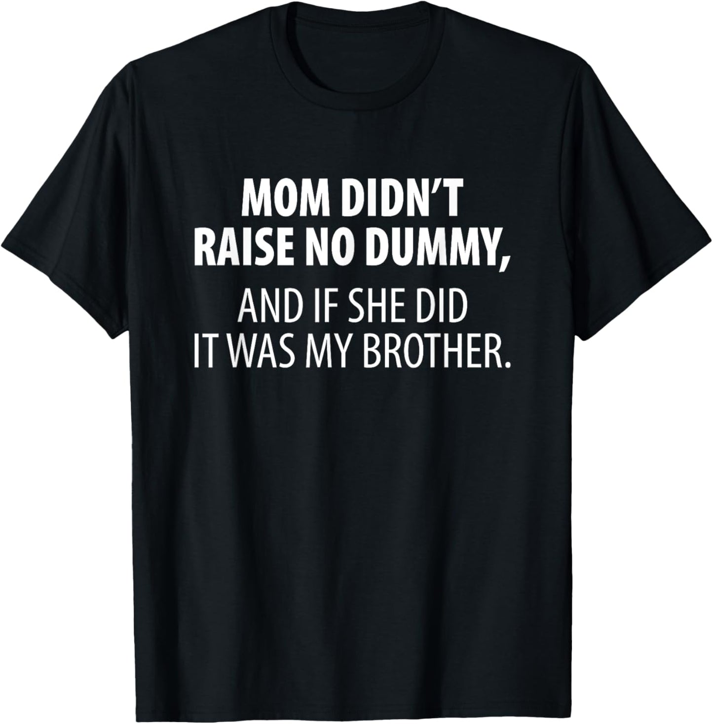 Mom Didnt Raise No Dummy And If She Did It Was My Brother T-Shirt - T-Shirt | Black