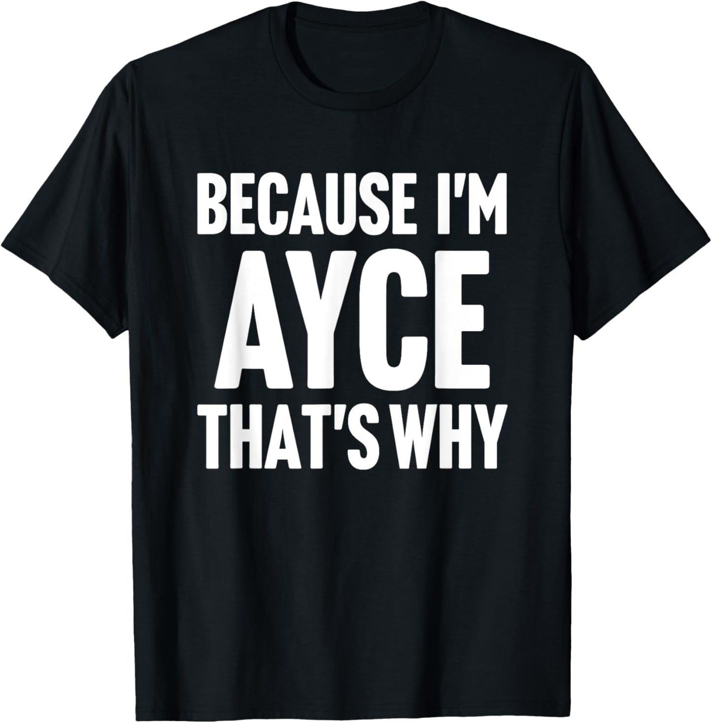 Because I'm Ayce That's Why Am Personalized Name T-Shirt - T-Shirt | Black