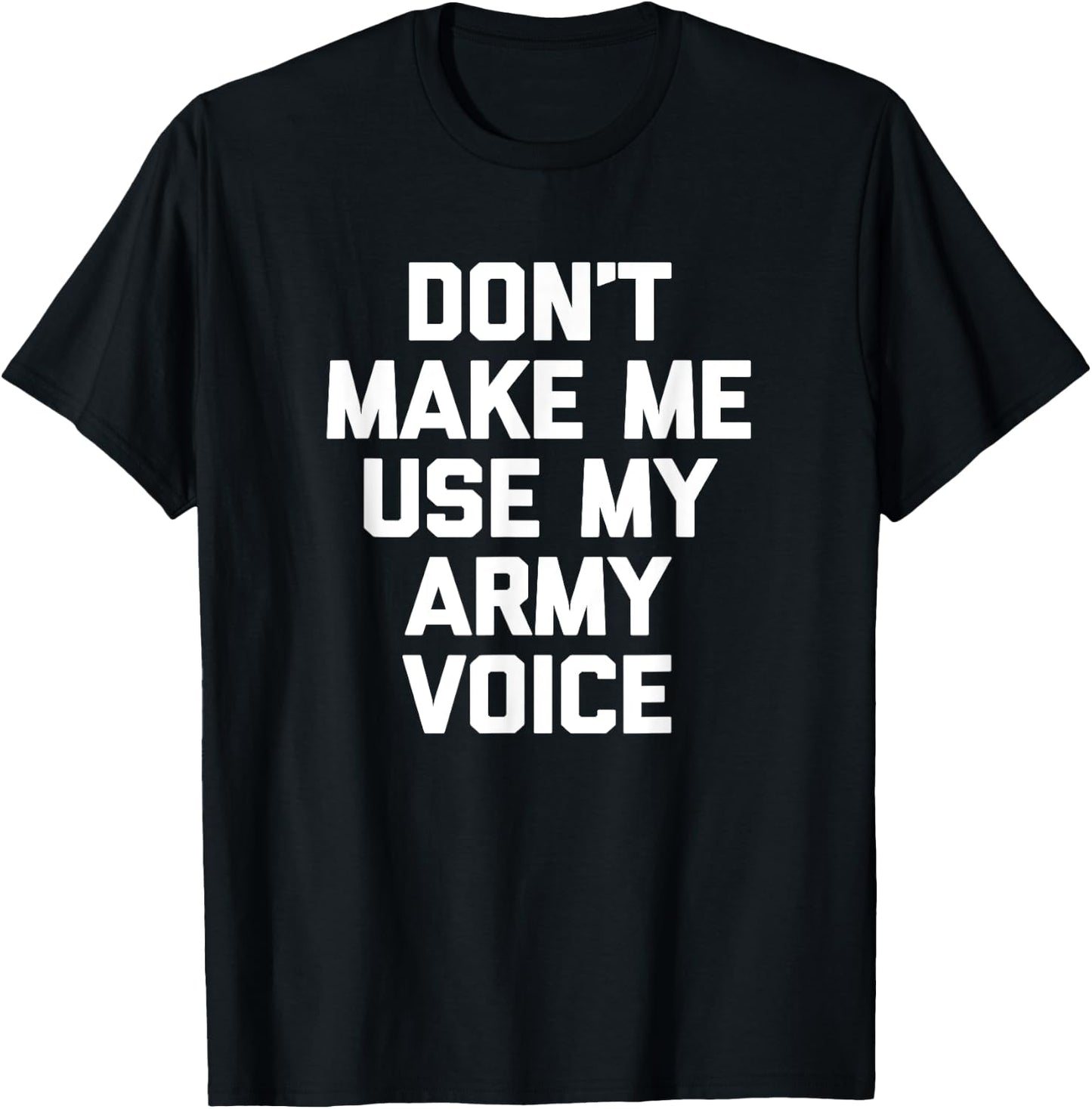Don't Make Me Use My Army Voice funny military Army T-Shirt - T-Shirt | Black