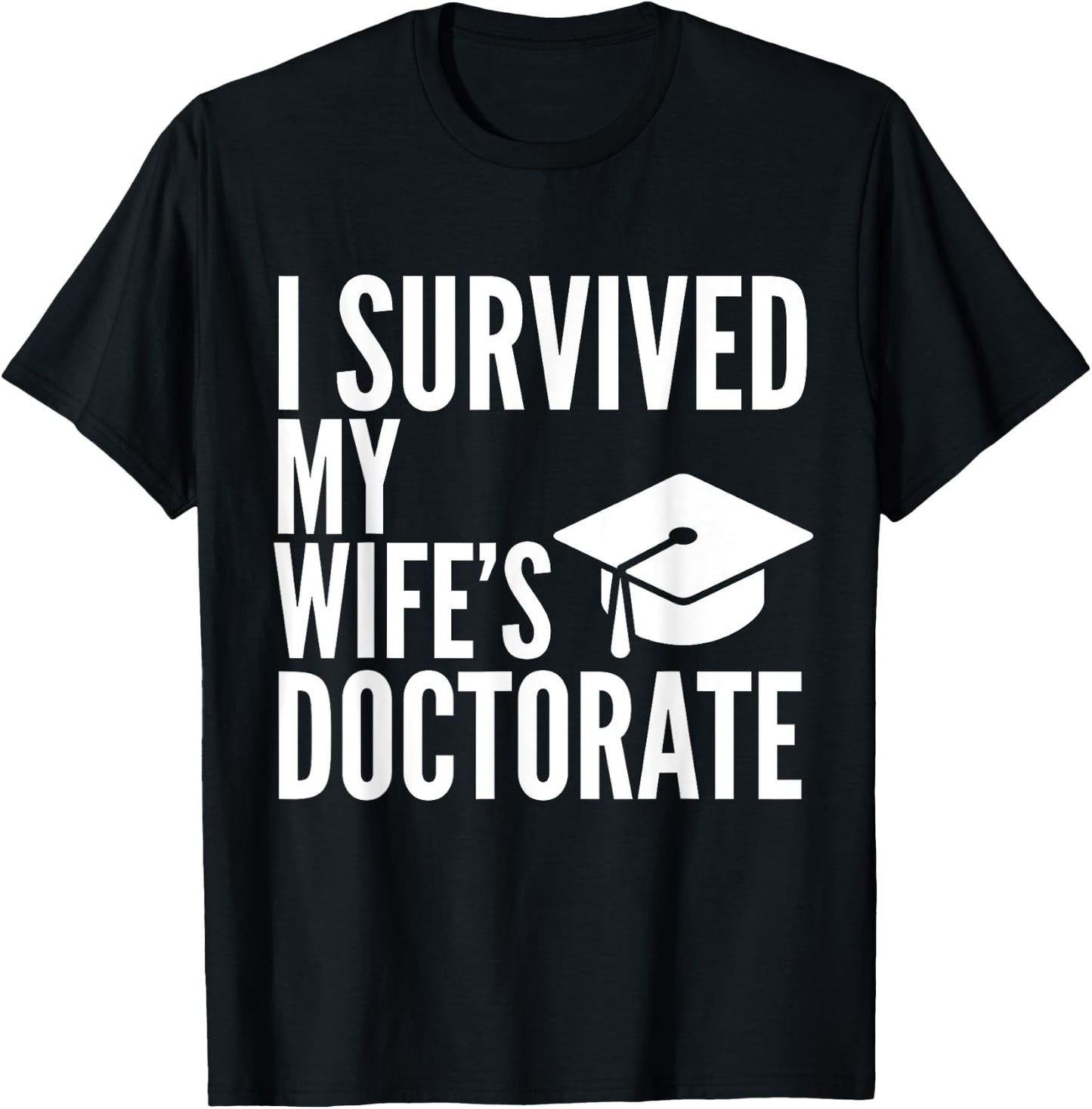 I Survived My Wife's Doctorate Graduation College T-Shirt - T-Shirt | Black
