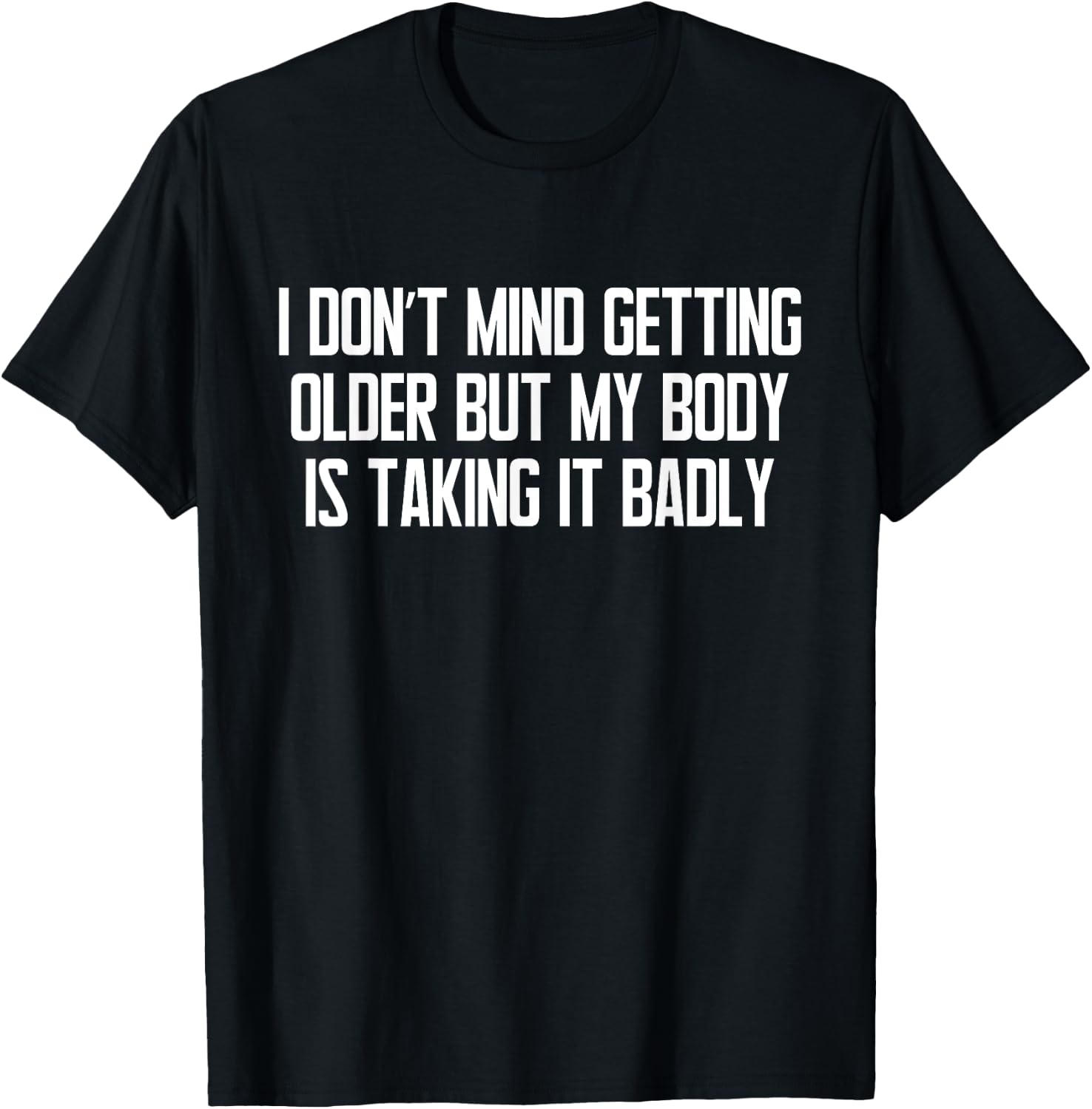 I Don't Mind Getting Older Funny Sarcastic Quote T-Shirt - T-Shirt | Black