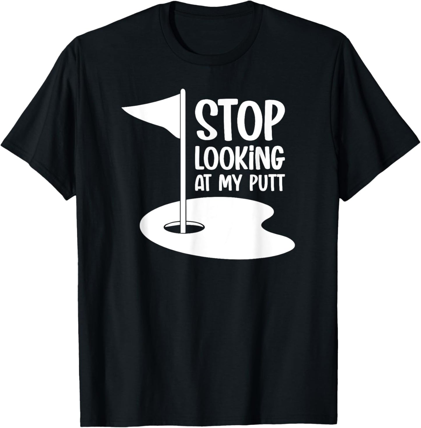 Funny Golf Shirt Stop Looking At My Putt T-Shirt - T-Shirt | Black