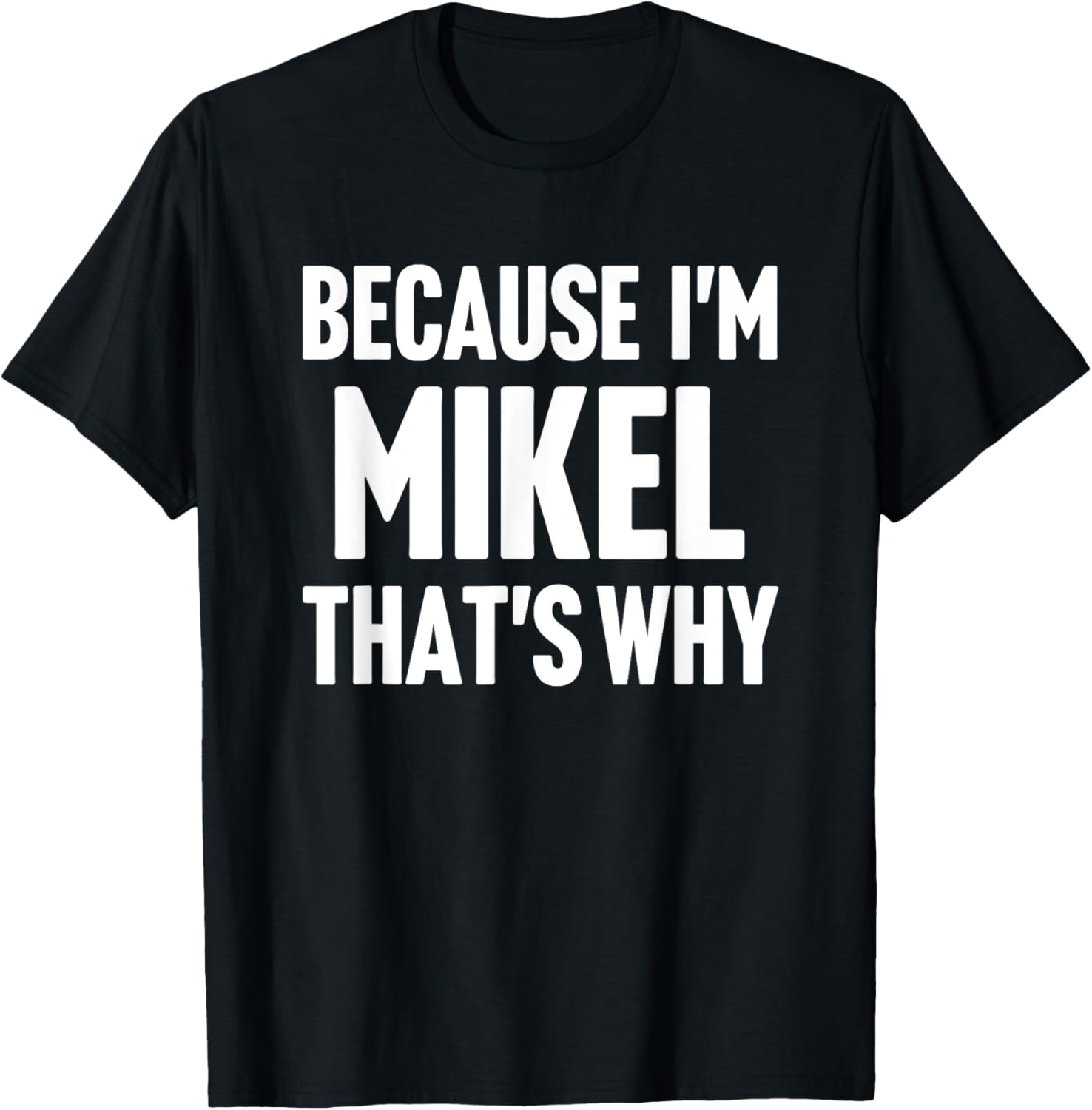 Because I'm Mikel That's Why Am Personalized Name T-Shirt - T-Shirt | Black