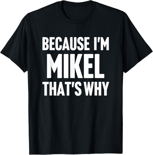 Because I'm Mikel That's Why Am Personalized Name T-Shirt - T-Shirt | Black