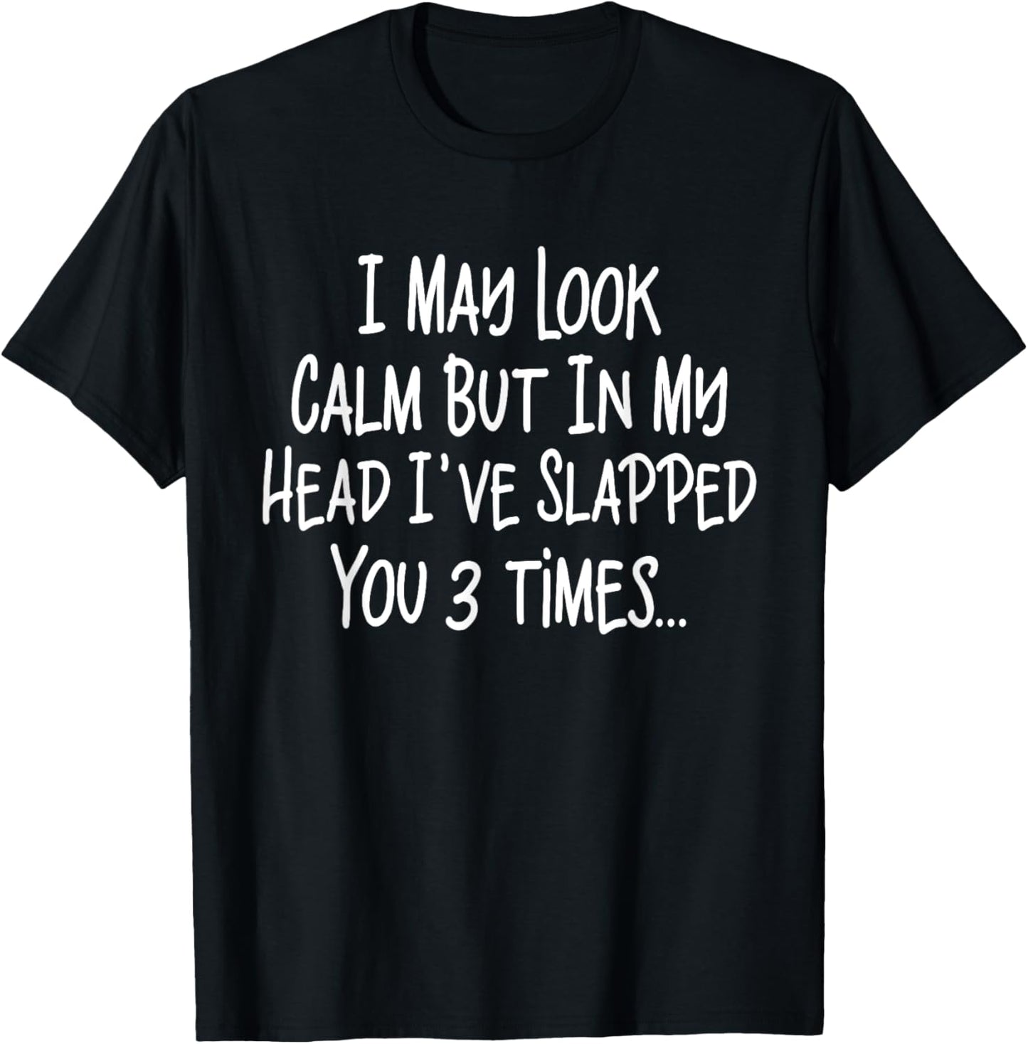 I May Look Calm But In My Head I've Slapped You 3 Time Funny T-Shirt - T-Shirt | Black