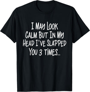 I May Look Calm But In My Head I've Slapped You 3 Time Funny T-Shirt - T-Shirt | Black