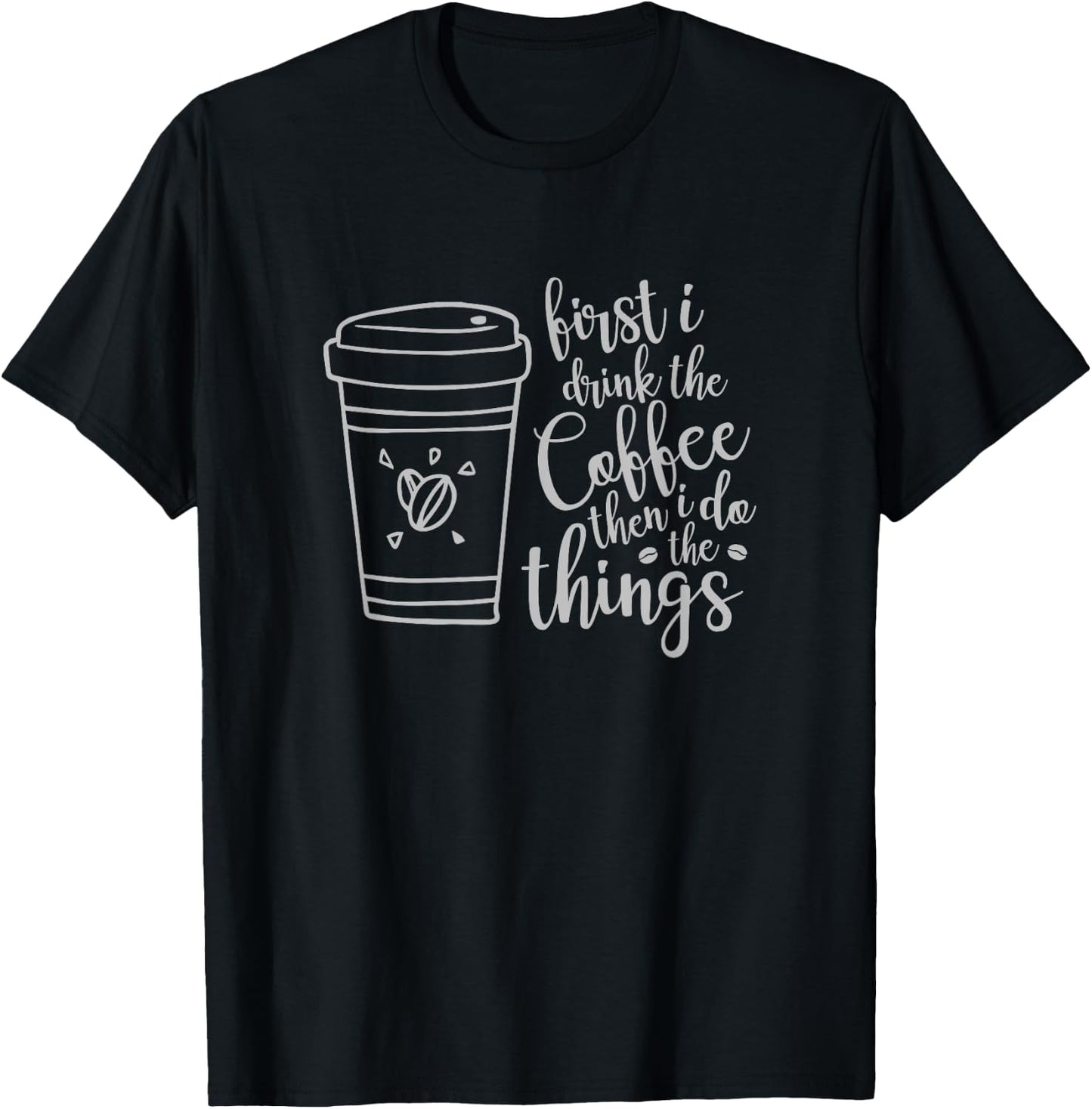 First I Drink the Coffee then I Do the Things Funny T-Shirt - T-Shirt | Black