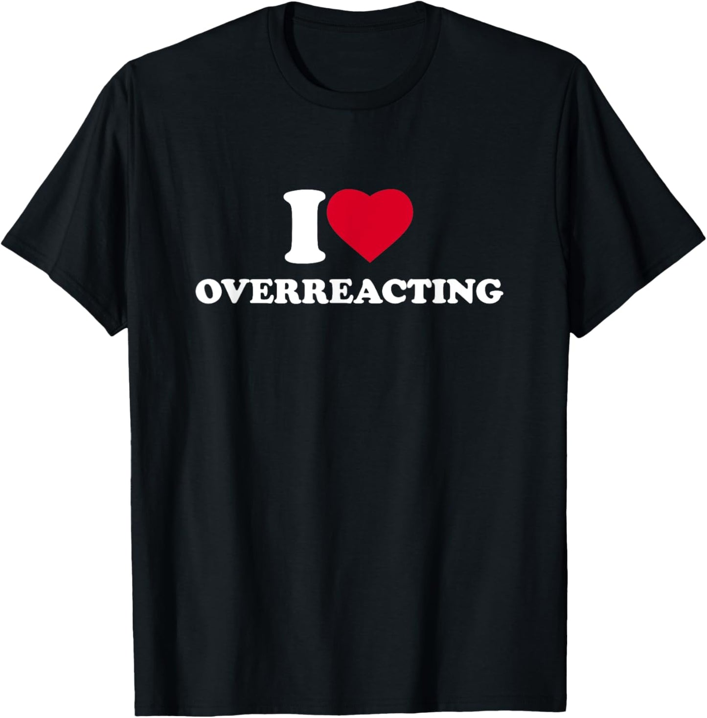 I Love Overreacting I Heart Overreacting Lover Overreaction T-Shirt - T-Shirt | Black