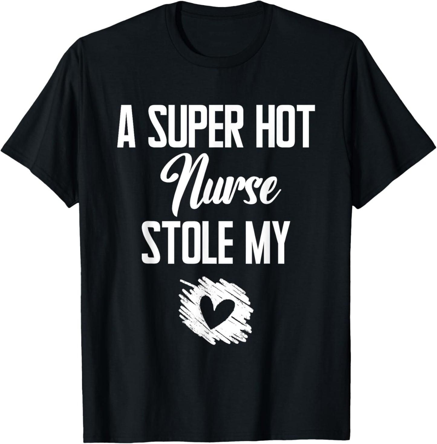 A Super Hot Nurse Stole My Heart Cute I Love T-Shirt - T-Shirt | Black
