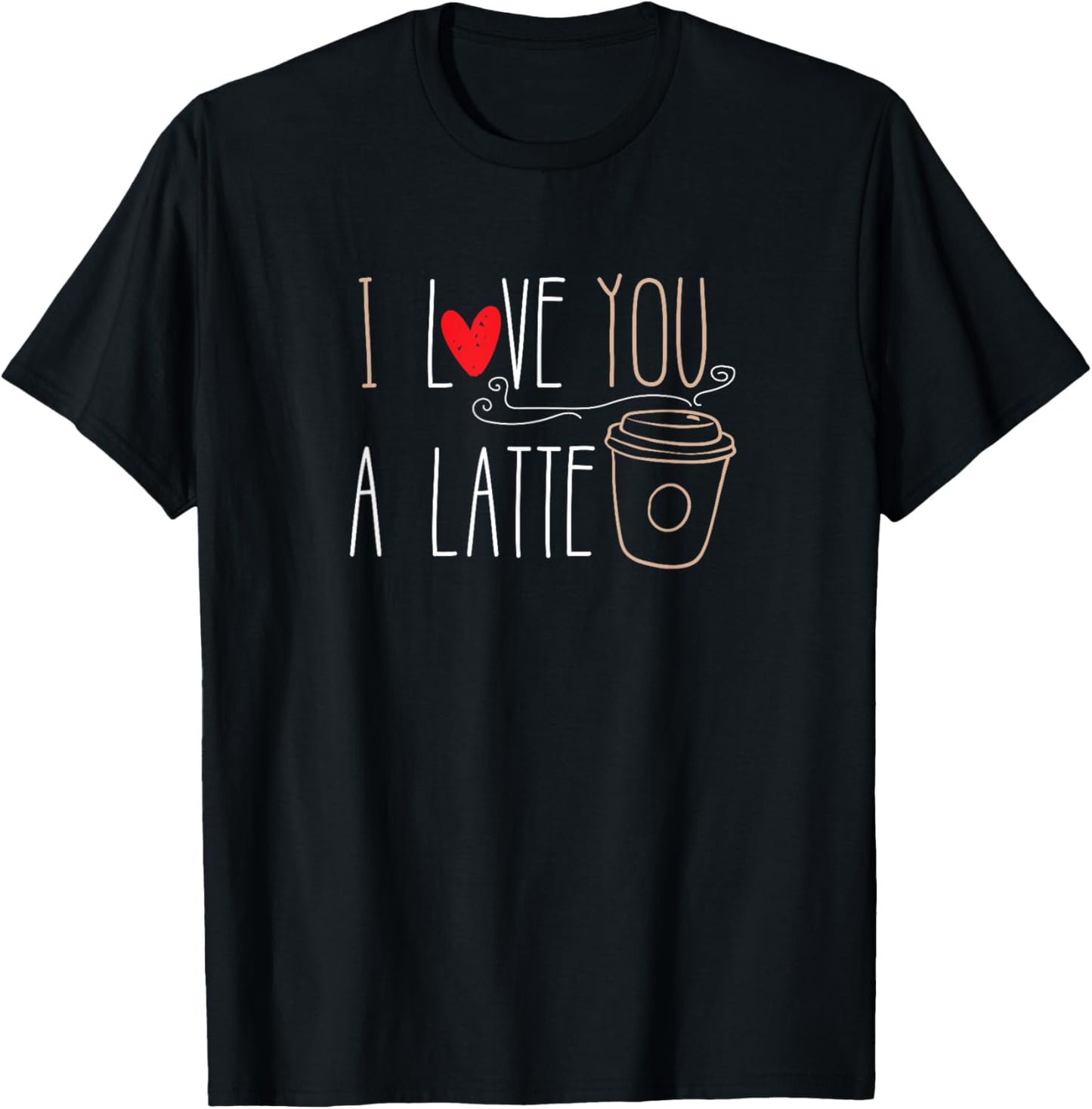 I Love You A Latte funny valentine coffee lover T-Shirt - T-Shirt | Black