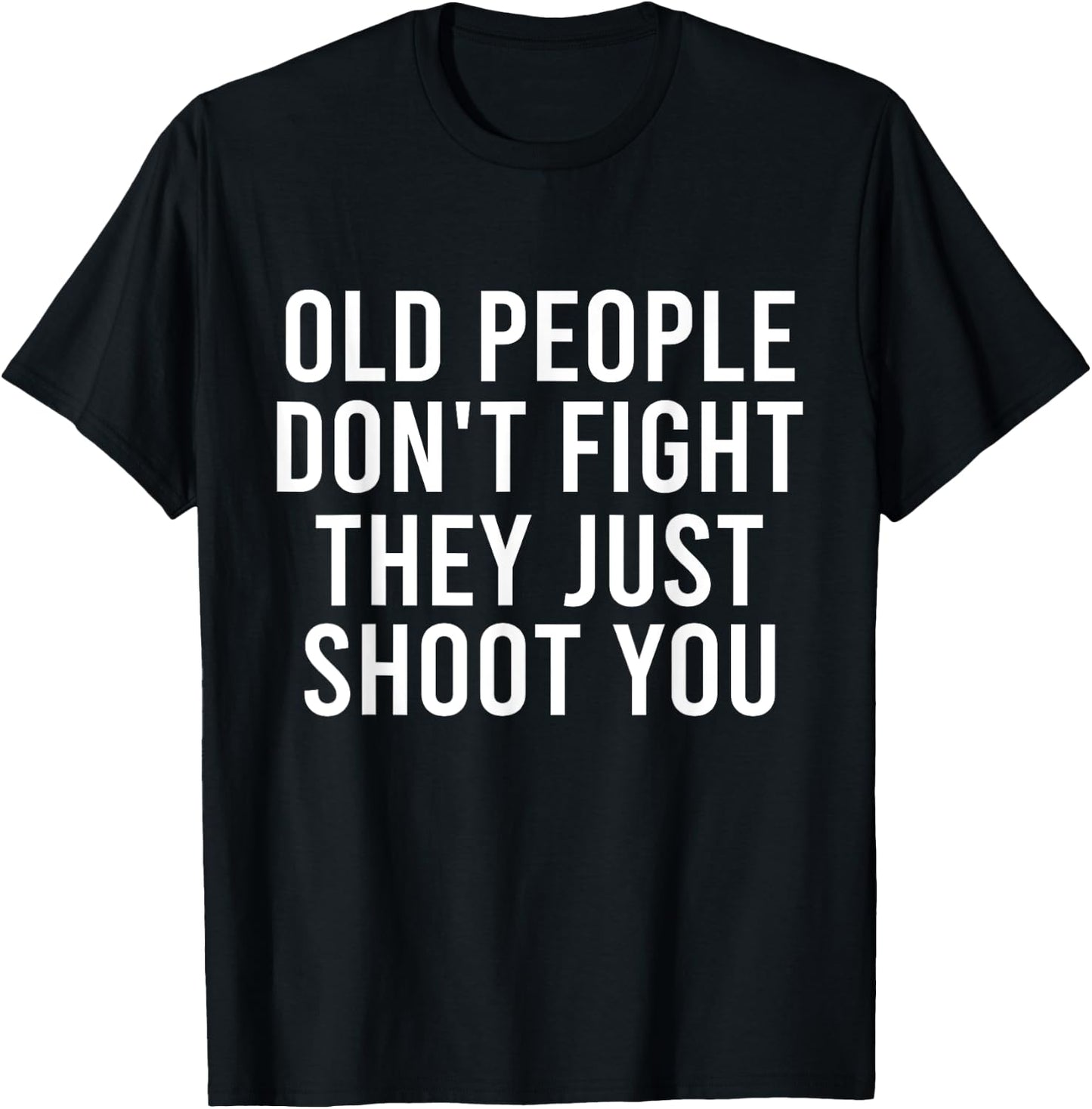 Old People Don't Fight They Just Shoot You Funny T-Shirt - T-Shirt | Black